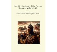 Harold : the Last of the Saxon Kings - Volume 02 (Classic Books)