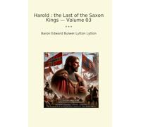 Harold : the Last of the Saxon Kings - Volume 03 (Classic Books)