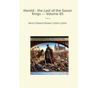Harold : the Last of the Saxon Kings - Volume 05 (Classic Books)