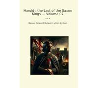 Harold : the Last of the Saxon Kings - Volume 07 (Classic Books)