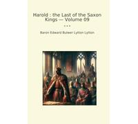Harold : the Last of the Saxon Kings - Volume 09 (Classic Books)