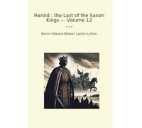 Harold : the Last of the Saxon Kings - Volume 12 (Classic Books)