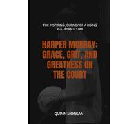 Harper Murray: Grace, Grit, and Greatness on the Court: The inspiring Journey if a Rising Volleyball Star