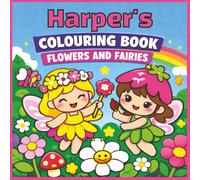 Harper's Colouring Book: Flowers and Fairies: Harper, Fairy, Florals, Girly, Kawaii, Bold and Easy, Relaxation, 40 Colouring Pages, 8.5 x8.5 inches, Birthday, Gift, Christmas, Stocking Stuffer