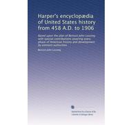 Harper's encyclopÃ|dia of United States history from 458 A.D. to 1906: Based upon the plan of Benson John Lossing with special contributions covering ... development by eminent authorities: Volume 9