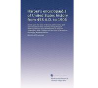 Harper's encyclopÃ|dia of United States history from 458 A.D. to 1906: Based upon the plan of Benson John Lossing with special contributions covering ... American history by Woodrow Wilson: Volume 4
