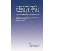 Harper's encyclopÃ|dia of United States history from 458 A.D. to 1906: Based upon the plan of Benson John Lossing with special contributions covering ... development by eminent authorities: Volume 5