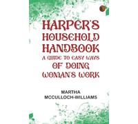 Harper's Household Handbook: A guide to easy ways of doing woman's work