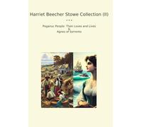 Harriet Beecher Stowe Collection (II): Poganuc People Their Loves Lives Agnes Sorrento (Top Classics)