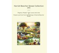 Harriet Beecher Stowe Collection (IV): Poganuc People Their Loves Lives Flowers Fruit Writings (Top Classics)
