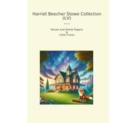 Harriet Beecher Stowe Collection (LV): House Home Papers Little Foxes (Top Classics)