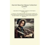 Harriet Beecher Stowe Collection (LXXIII): Lady Byron Vindicated History Controversy Reply Affectionate Christian Address Many Thousands Women (Top Classics)
