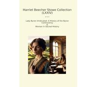 Harriet Beecher Stowe Collection (LXXIV): Lady Byron Vindicated History Controversy Woman Sacred (Top Classics)