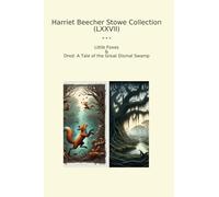 Harriet Beecher Stowe Collection (LXXVII): Little Foxes Dred Tale Great Dismal Swamp (Top Classics)
