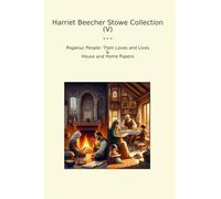 Harriet Beecher Stowe Collection (V): Poganuc People Their Loves Lives House Home Papers (Top Classics)