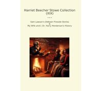 Harriet Beecher Stowe Collection (XIX): Lawson Oldtown Fireside Wife Harry Henderson History (Top Classics)