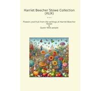 Harriet Beecher Stowe Collection (XLIX): Flowers Fruit Writings Queer Little People (Top Classics)