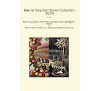 Harriet Beecher Stowe Collection (XLVI): Flowers Fruit Writings Times Leading Patriots (Top Classics)