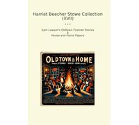 Harriet Beecher Stowe Collection (XVII): Lawson Oldtown Fireside House Home Papers (Top Classics)