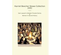 Harriet Beecher Stowe Collection (XXI): Lawson Oldtown Fireside Woman Sacred History (Top Classics)