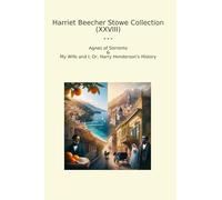 Harriet Beecher Stowe Collection (XXVIII): Agnes Sorrento Wife Harry Henderson History (Top Classics)