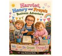 Harriet, Henry and Freya’s Business Adventure: A fun story and workbook for kids aged 5-10 to learn about business, money, teamwork and big ideas.