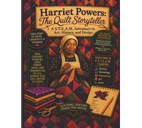 Harriet Powers: The Quilt Storyteller: A S.T.E.A.M Adventure in, Art, History, and Design