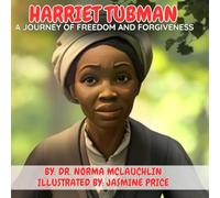 Harriet Tubman: A Journey of Freedom and Forgiveness (McLauchlin Books - “Stories that teach. Legacies that last.”)