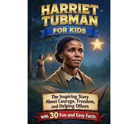 Harriet Tubman for Kids: An Inspiring Story About Courage, Freedom, and Helping Others With 30 Fun and Easy Facts