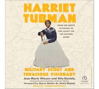Harriet Tubman: Military Scout and Tenacious Visionary: From Her Roots in Ghana to Her Legacy on the Eastern Shore