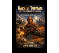 HARRIET TUBMAN: THE FEARLESS MOSES OF FREEDOM: The Extraordinary Life Story of a Woman Who Risked Everything to Lead Others from Slavery to Liberty