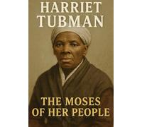 Harriet Tubman: The Moses of Her People