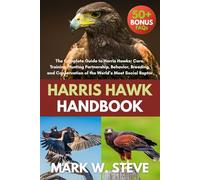 HARRIS HAWK HANDBOOK: The Complete Guide to Harris Hawks: Care, Training, Hunting Partnership, Behavior, Breeding, and Conservation of the World’s Most Social Raptor