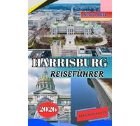 HARRISBURG REISEFÜHRER 2026: Harrisburg Reiseführer 2026: Insider-Tipps, versteckte Schätze und familienfreundliche Abenteuer entlang des Susquehanna