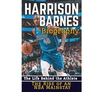 HARRISON BARNES BIOGRAPHY: The Life Behind the Athlete - The Rise of an NBA Mainstay