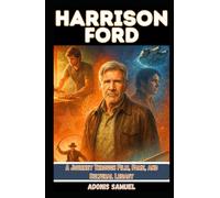 HARRISON FORD: A Journey Through Film, Fame, and Cultural Legacy