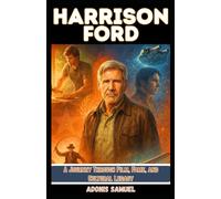HARRISON FORD: A Journey Through Film, Fame, and Cultural Legacy