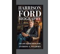 Harrison Ford Biography: The Last Classic Movie Star