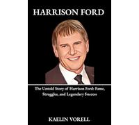 HARRISON FORD: From Carpenter to Screen Legend: The Biography of Harrison Ford, Star Wars Smuggler and Indiana Jones Adventurer