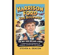 HARRISON FORD KIDS BIOGRAPHY: The Boy Who Became a Hero A Complete Kids Biography of Courage, Adventure and Dreams