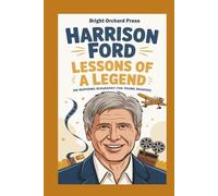 HARRISON FORD: Lessons of a Legend - An Inspiring Biography for Young Readers