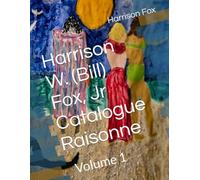 Harrison W. (Bill) Fox, Jr Catalogue Raisonne: Volume 1