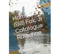 Harrison W (Bill) Fox, Jr Catalogue Raisonne: Volume 4B