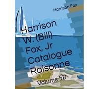 Harrison W. (Bill) Fox, Jr Catalogue Raisonne: Volume 5B