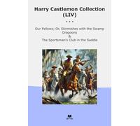 Harry Castlemon Collection (LIV): Fellows Skirmishes Swamp Dragoons Sportsman Club Saddle (Top Classics)