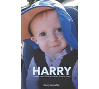 Harry, Forever loved, Forever missed, Forever three: A family’s journey through child loss, medical challenges, and unbreakable love