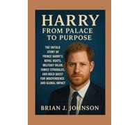 Harry: From Palace to Purpose: The Untold Story of Prince Harry's Royal Roots, Military Valor, Family Struggles, and Bold Quest for Independence and Global Impact
