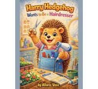 Harry Hedgehog Wants to Be a Hairdresser: 8 (The Alphabet of Becoming)