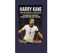 Harry Kane: From Grassroots to Greatness - The Making of England’s Record-Breaking Goal Machine