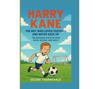 Harry Kane The Boy Who Loved Football and Never Gave Up: The Inspiring Story of Hard Work, Dreams, and Goals”